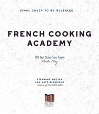 French Cooking Academy: 100 Essential Recipes for the Home Cook