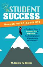 Student Success through Micro-Adversity: A Teacher's Guide to Fostering Grit and Resilience by Celebrating Failure and Encouraging Perseverance