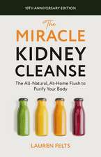 The Miracle Kidney Cleanse: The All-Natural, At-Home Flush to Purify Your Body (10th Anniversary Cover)