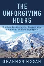 The Unforgiving Hours: The Grit, Resilience, and Perseverance at the Heart of Endurance Sports