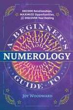 A Beginner's Guide to Numerology: Decode Relationships, Maximize Opportunities, and Discover Your Destiny