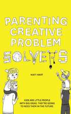 Parenting Creative Problem Solvers: Kids Are Little People with Big Ideas. They're Going to Need Them in the Future.