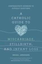 A Catholic Guide to Miscarriage, Stillbirth, and Infant Loss