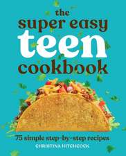 The Super Easy Teen Cookbook: 75 Simple Step-by-Step Recipes