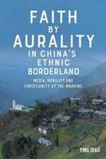 Faith by Aurality in China′s Ethnic Borderland – Media, Mobility, and Christianity at the Margins