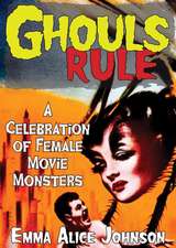 Ghouls Rule: A Celebration of Female Movie Monsters