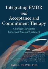 Integrating EMDR and Acceptance and Commitment Therapy: A Clinical Manual for Enhanced Trauma Treatment