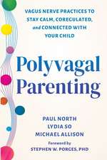 Polyvagal Parenting: Vagus Nerve Practices to Stay Calm, Coregulated, and Connected with Your Child