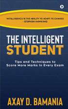 The Intelligent Student: Tips and Techniques to Score More Marks In Every Exam