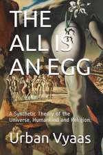 The All is an Egg.: A Synthetic Theory of the Universe, Humankind and Religion.