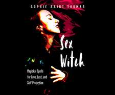 Sex Witch: Magickal Spells for Love, Lust, and Self-Protection