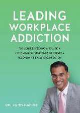 Leading Workplace Addiction: For Leaders Seeking a Solution, 8 Economical Strategies to Create a Recovery-Friendly Organization