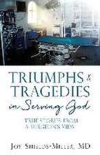 Triumphs & Tragedies in Serving God: True Stories from a Surgeon's View