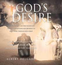 God's DESIRE: Learning to Live a life that pleases God, through faithfulness and obedience to God's word, through Jesus Christ.