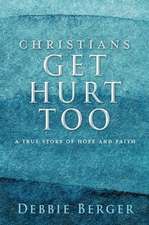 Christians Get Hurt Too: A True Story Of Hope And Faith