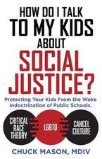 How Do I Talk to my Kids about Social Justice?: Protecting Your Kids From the Woke Indoctrination of Public Schools.