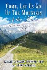 Come, Let Us Go Up the Mountain of the Lord: A Journey to Glory through Intimacy with the Lord