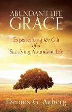 Abundant-Life Grace: Experiencing the Gift of a Satisfying Abundant Life