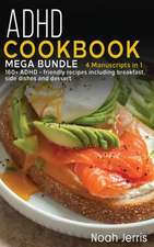 ADHD Cookbook: MEGA BUNDLE - 4 Manuscripts in 1 160+ ADHD - friendly recipes including breakfast, side dishes and dessert