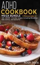 ADHD Cookbook: MEGA BUNDLE - 3 Manuscripts in 1 - 120+ ADHD - friendly recipes including Breakfast, Side dishes, and desserts