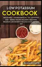 Low Potassium Cookbook: MEGA BUNDLE - 3 Manuscripts in 1 - 120+ Low Potassium - friendly recipes including Side Dishes, Breakfast, and dessert