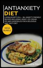 Antianxiety Diet: MEGA BUNDLE - 2 Manuscripts in 1 - 80+ Anxiety - friendly recipes including roast, ice-cream, pie and casseroles for a