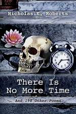 There Is No More Time: And 198 Other Poems