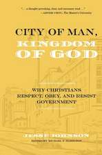 City of Man, Kingdom of God: Why Christians Respect, Obey, and Resist Government