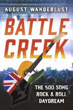 Battle Creek: The 500 Song Rock and Roll Daydream