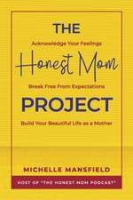 The Honest Mom Project: Acknowledge Your Feelings, Break Free from Expectations, Build Your Beautiful Life as a Mother