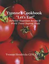 Yvonne's Cookbook Let's Eat!: Authentic Neapolitan Recipes & World Travel Inspired Meals