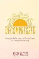 Decompressed: Gratitude, Reflections, and Breath Prayers for Healing and Thriving