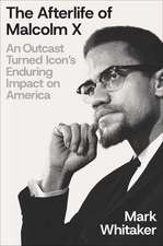 The Afterlife of Malcolm X: An Outcast Turned Icon's Enduring Impact on America