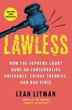 Lawless: How the Supreme Court Runs on Conservative Grievance, Fringe Theories, and Bad Vibes