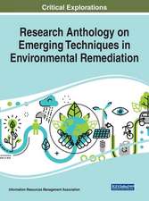 Research Anthology on Emerging Techniques in Environmental Remediation