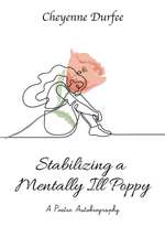 Stabilizing a Mentally Ill Poppy: A Poetic Autobiography