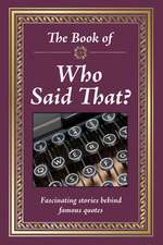 The Book of Who Said That?: Fascinating Stories Behind Famous Quotes