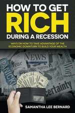 How to Get Rich During a Recession: Ways on How to Take Advantage of the Economic Downturn to Build Your Wealth