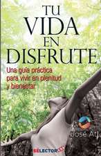 Tu Vida En Disfrute: Una Guía Práctica Para Vivir En Plenitud y Bienestar