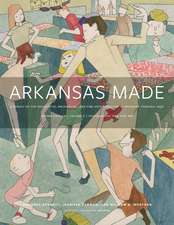 Arkansas Made, Volume 2: A Survey of the Decorative, Mechanical, and Fine Arts Produced in Arkansas through 1950