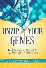 Unzip Your Genes: 5 Choices to Reveal a Radically Radiant You