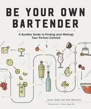 Be Your Own Bartender – A Surefire Guide to Finding (and Making) Your Perfect Cocktail