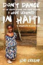 Don't Dance on the Street Corner and Other Lessons I Have Learned in Haiti