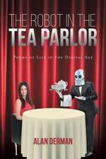 The Robot in the Tea Parlor: Poems of Life in the Digital Age