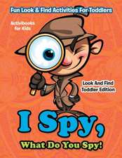 I Spy, What Do You Spy! Fun Look & Find Activities For Toddlers - Look And Find Toddler Edition