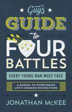 The Guy's Guide to Four Battles Every Young Man Must Face