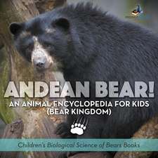 Andean Bear! An Animal Encyclopedia for Kids (Bear Kingdom) - Children's Biological Science of Bears Books