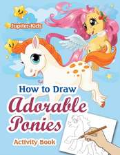 How to Draw Adorable Ponies Activity Book