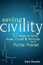 Saving Civility: 52 Ways to Tame Rude, Crude & Attitude for a Polite Planet