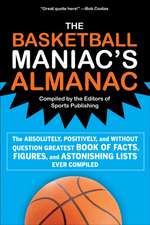 The Basketball Maniac's Almanac: The Absolutely, Positively, and Without Question Greatest Book of Fact, Figures, and Astonishing Lists Ever Compiled